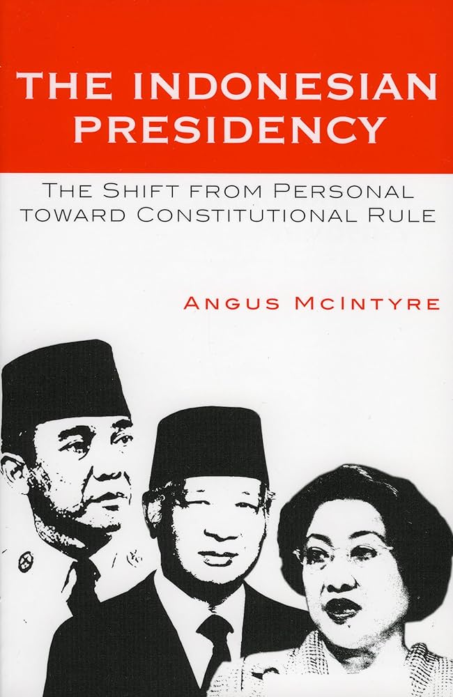 The Indonesian Presidency: The shift from personal toward constitutional rule